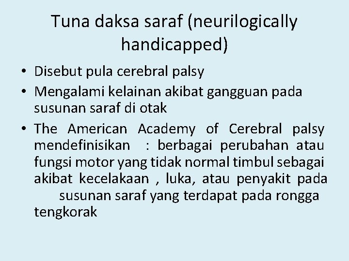 Tuna daksa saraf (neurilogically handicapped) • Disebut pula cerebral palsy • Mengalami kelainan akibat