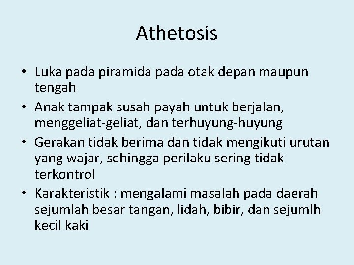 Athetosis • Luka pada piramida pada otak depan maupun tengah • Anak tampak susah