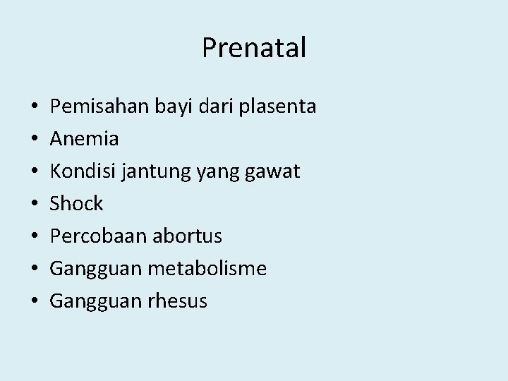 Prenatal • • Pemisahan bayi dari plasenta Anemia Kondisi jantung yang gawat Shock Percobaan