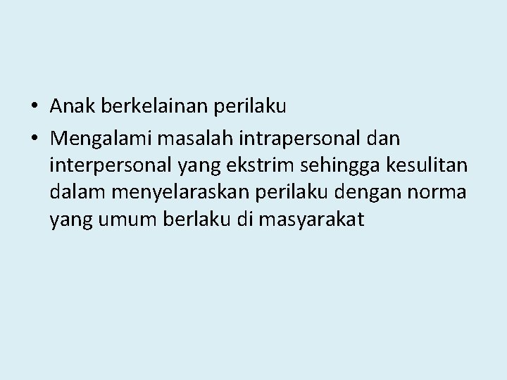  • Anak berkelainan perilaku • Mengalami masalah intrapersonal dan interpersonal yang ekstrim sehingga