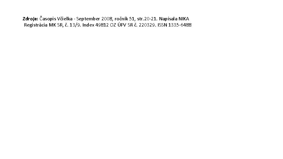 Zdroje: Časopis Včielka - September 2008, ročník 51, str. 20 -21. Napísala NIKA Registrácia