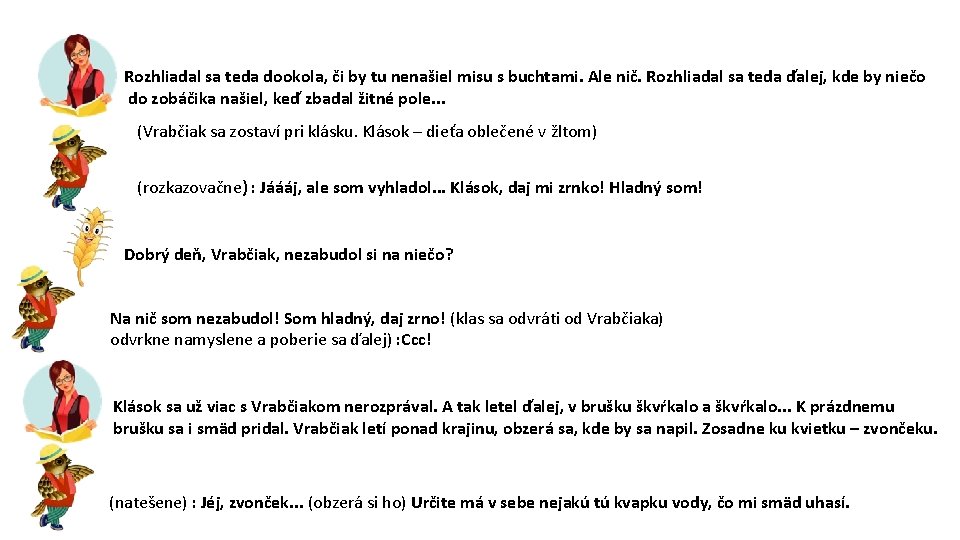 Rozhliadal sa teda dookola, či by tu nenašiel misu s buchtami. Ale nič. Rozhliadal