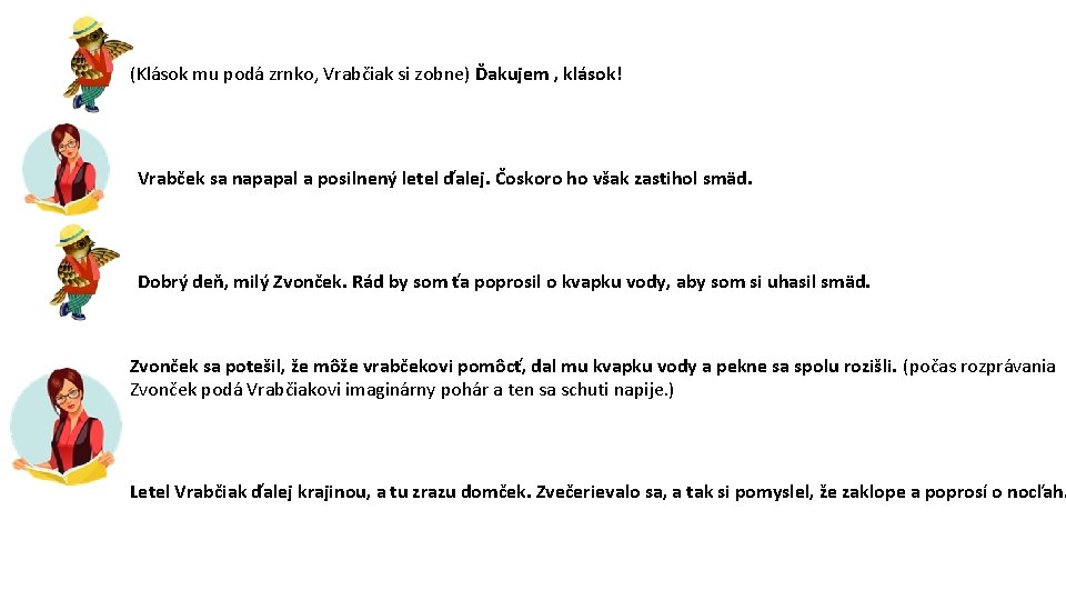 (Klások mu podá zrnko, Vrabčiak si zobne) Ďakujem , klások! Vrabček sa napapal a