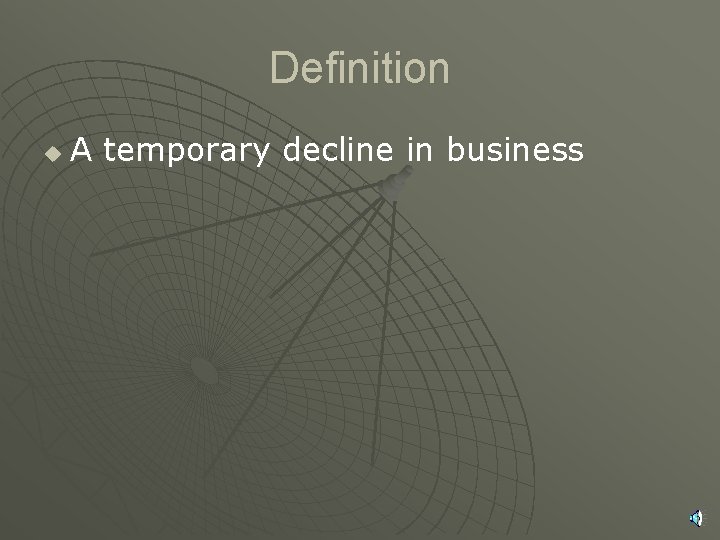Definition u A temporary decline in business 
