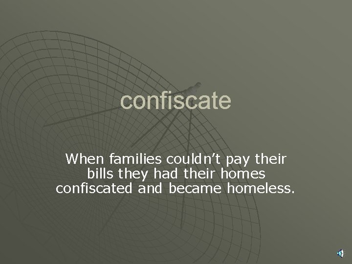 confiscate When families couldn’t pay their bills they had their homes confiscated and became