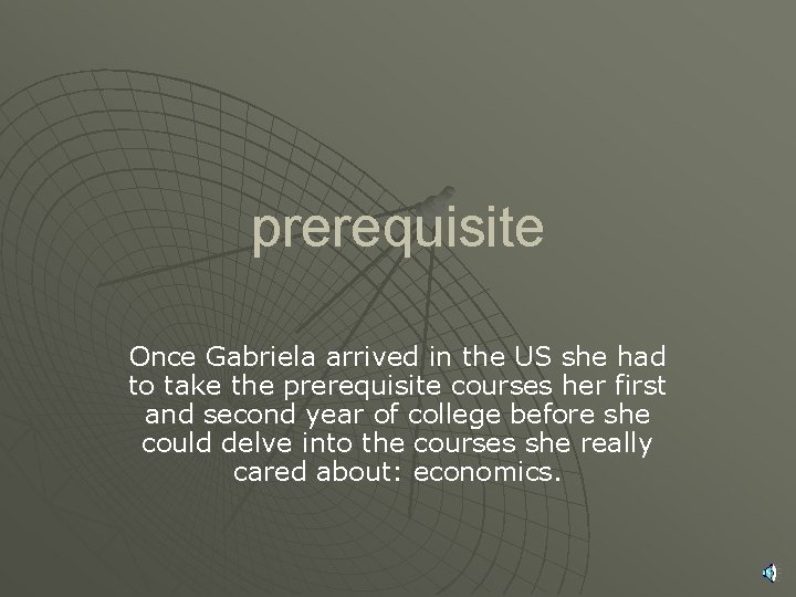 prerequisite Once Gabriela arrived in the US she had to take the prerequisite courses