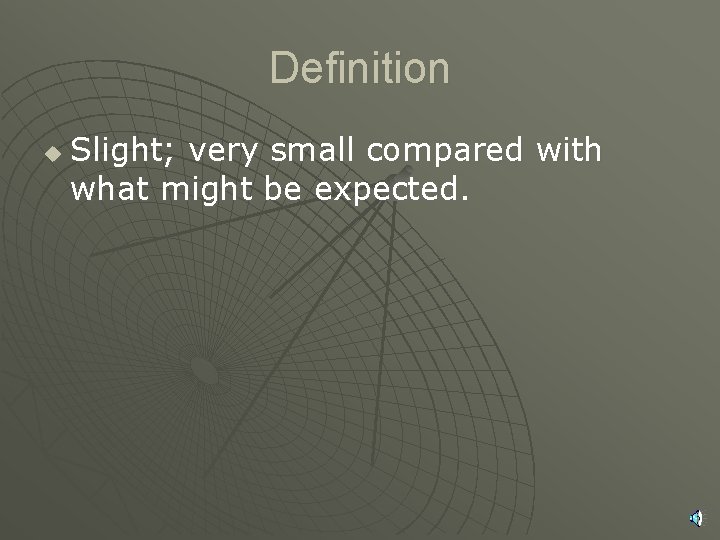 Definition u Slight; very small compared with what might be expected. 