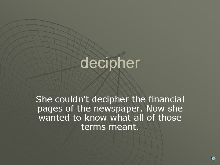 decipher She couldn’t decipher the financial pages of the newspaper. Now she wanted to