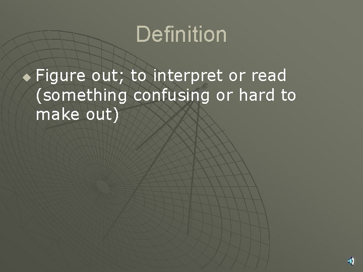Definition u Figure out; to interpret or read (something confusing or hard to make