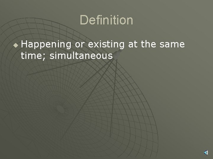 Definition u Happening or existing at the same time; simultaneous 