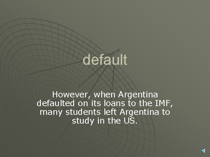 default However, when Argentina defaulted on its loans to the IMF, many students left