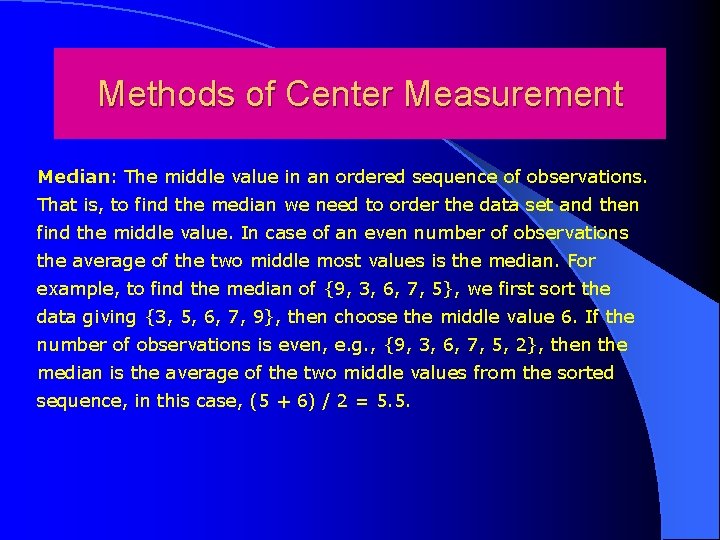 Methods of Center Measurement Median: The middle value in an ordered sequence of observations.