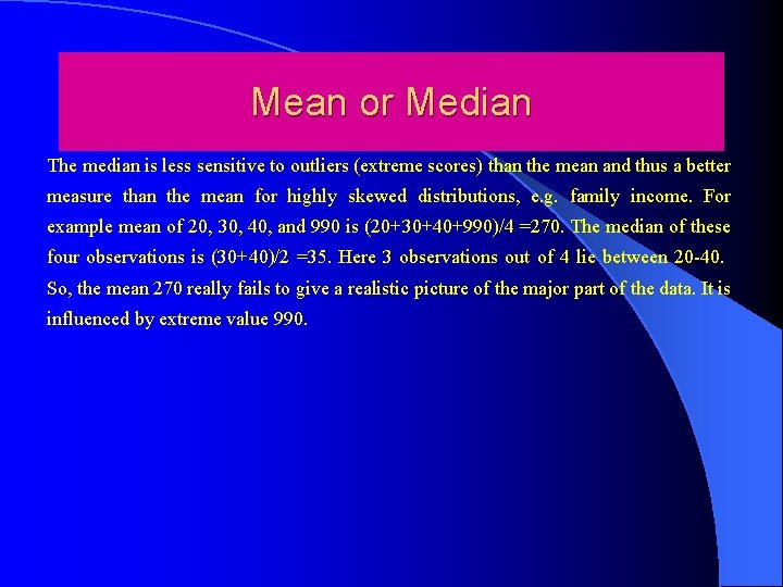 Mean or Median The median is less sensitive to outliers (extreme scores) than the