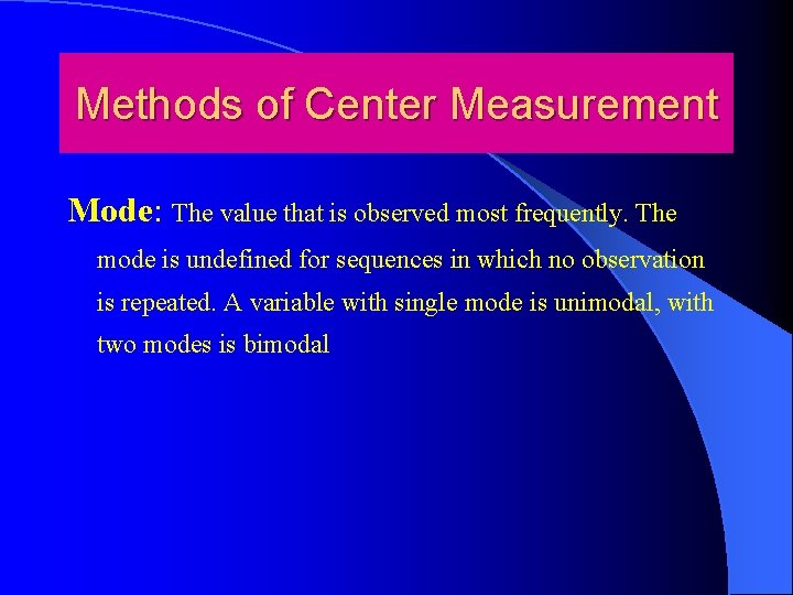 Methods of Center Measurement Mode: The value that is observed most frequently. The mode