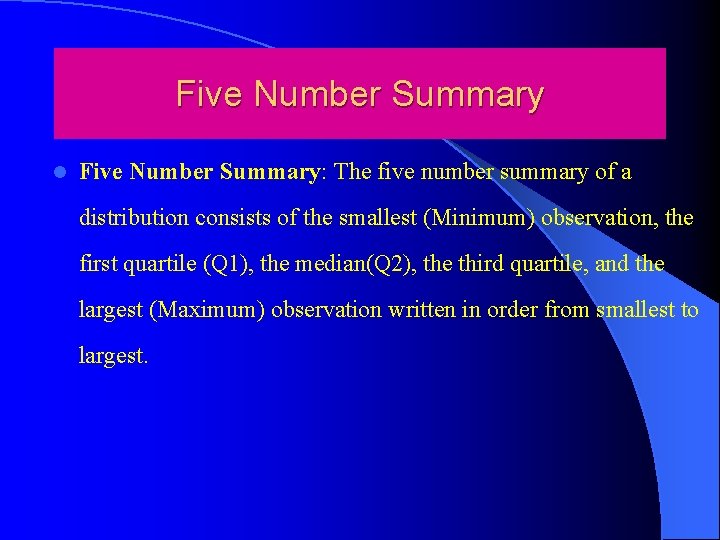 Five Number Summary l Five Number Summary: The five number summary of a distribution