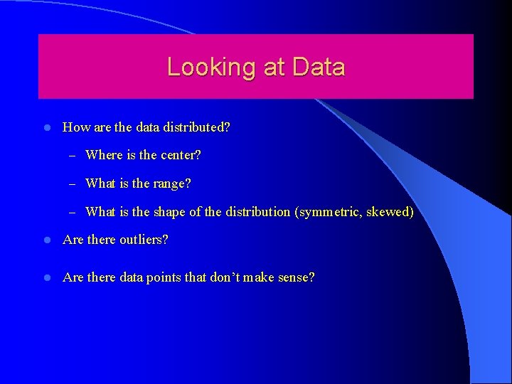 Looking at Data l How are the data distributed? – Where is the center?