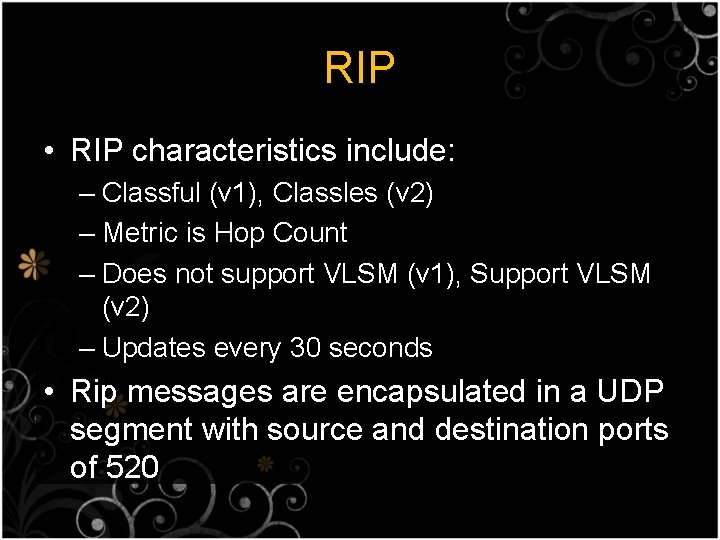RIP • RIP characteristics include: – Classful (v 1), Classles (v 2) – Metric