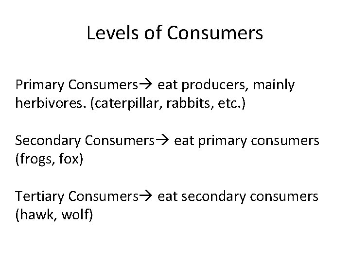 Levels of Consumers Primary Consumers eat producers, mainly herbivores. (caterpillar, rabbits, etc. ) Secondary
