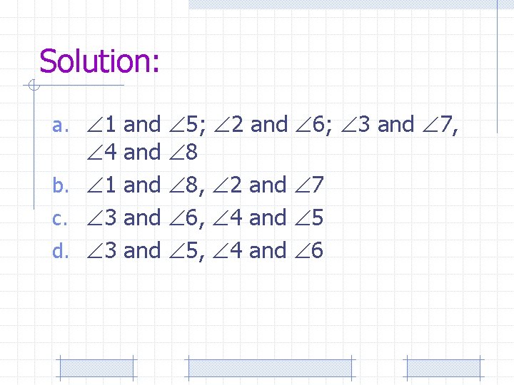 Solution: a. 1 and 5; 2 and 6; 3 and 7, 4 b. 1
