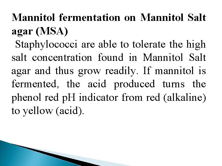 Mannitol fermentation on Mannitol Salt agar (MSA) Staphylococci are able to tolerate the high