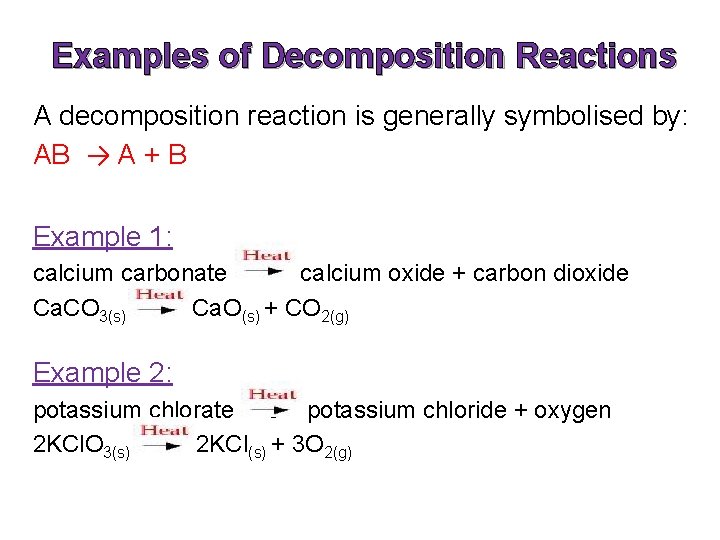 Examples of Decomposition Reactions A decomposition reaction is generally symbolised by: AB → A
