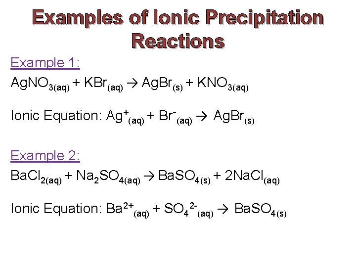 Examples of Ionic Precipitation Reactions Example 1: Ag. NO 3(aq) + KBr(aq) → Ag.