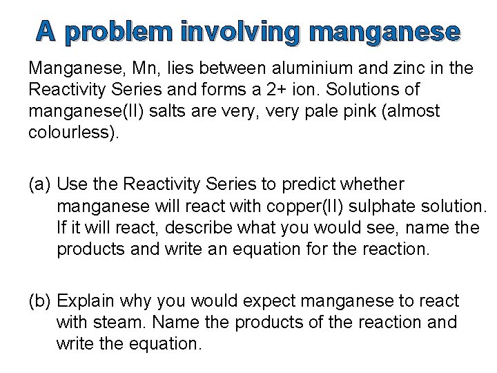 A problem involving manganese Manganese, Mn, lies between aluminium and zinc in the Reactivity