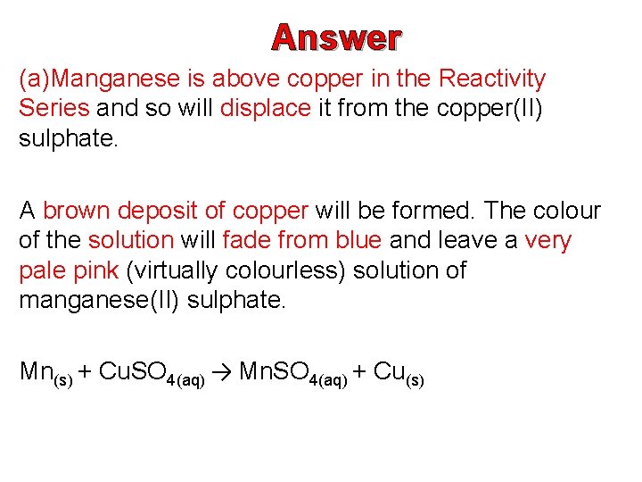 Answer (a)Manganese is above copper in the Reactivity Series and so will displace it