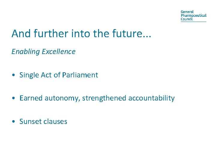 And further into the future. . . Enabling Excellence • Single Act of Parliament