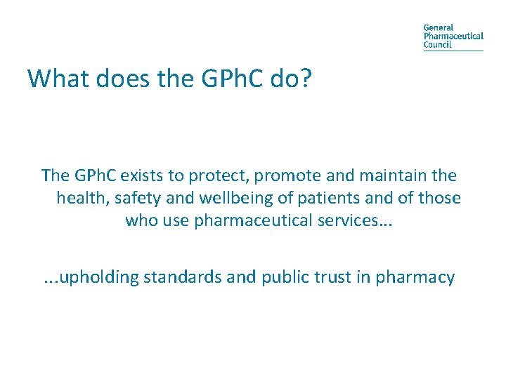 What does the GPh. C do? The GPh. C exists to protect, promote and