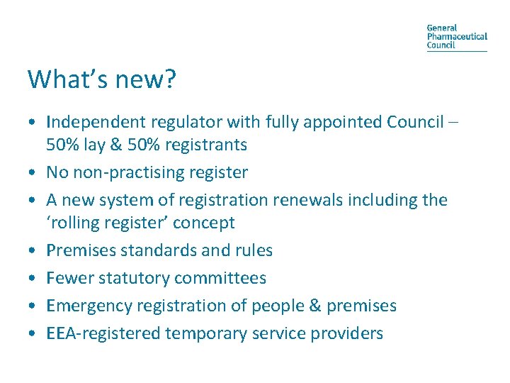 What’s new? • Independent regulator with fully appointed Council – 50% lay & 50%