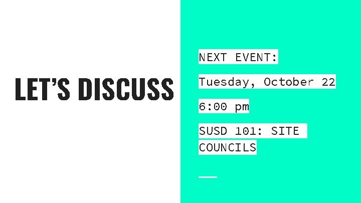 NEXT EVENT: LET’S DISCUSS Tuesday, October 22 6: 00 pm SUSD 101: SITE COUNCILS