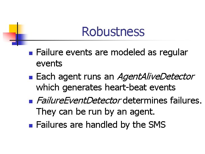 Robustness n n Failure events are modeled as regular events Each agent runs an