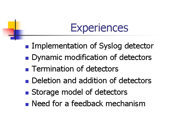 Experiences n n n Implementation of Syslog detector Dynamic modification of detectors Termination of