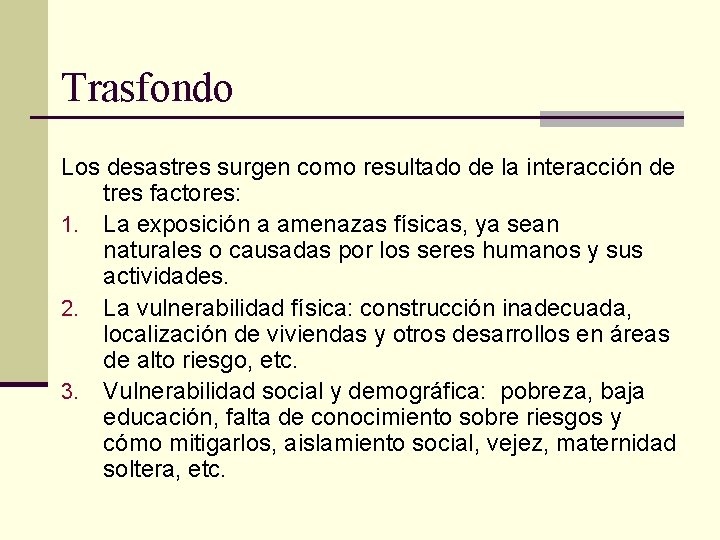 Trasfondo Los desastres surgen como resultado de la interacción de tres factores: 1. La