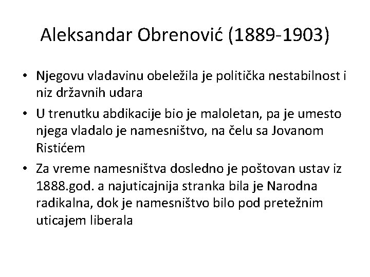 Aleksandar Obrenović (1889 -1903) • Njegovu vladavinu obeležila je politička nestabilnost i niz državnih