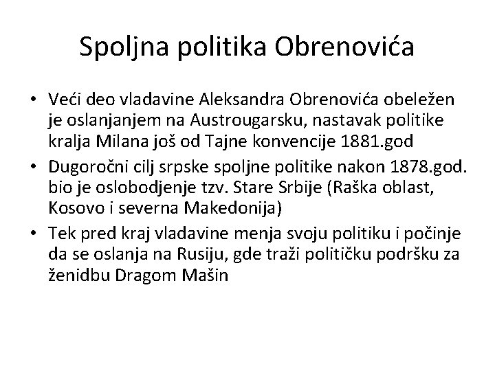 Spoljna politika Obrenovića • Veći deo vladavine Aleksandra Obrenovića obeležen je oslanjanjem na Austrougarsku,