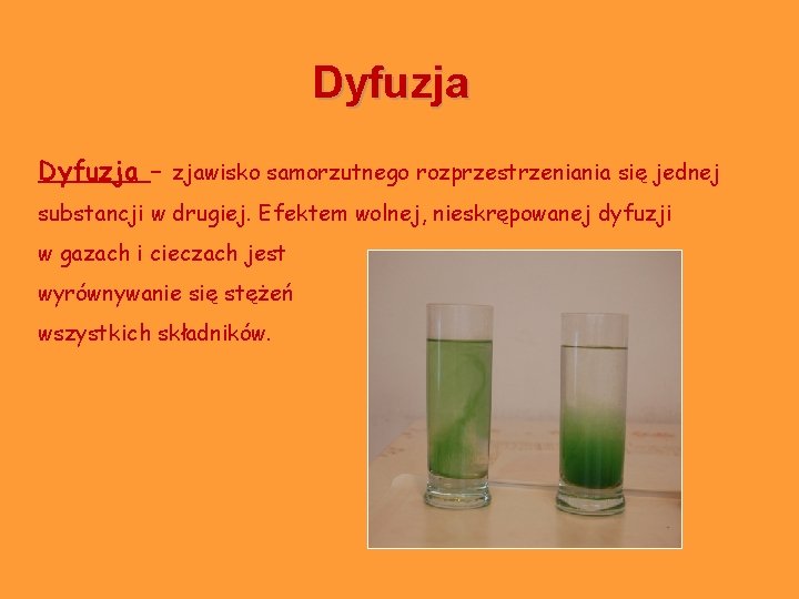 Dyfuzja – zjawisko samorzutnego rozprzestrzeniania się jednej substancji w drugiej. Efektem wolnej, nieskrępowanej dyfuzji Dyfuzja – zjawisko samorzutnego rozprzestrzeniania się jednej substancji w drugiej. Efektem wolnej, nieskrępowanej dyfuzji