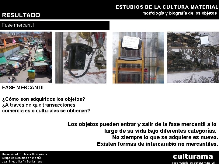 ESTUDIOS DE LA CULTURA MATERIAL morfología y biografía de los objetos RESULTADO Fase mercantil