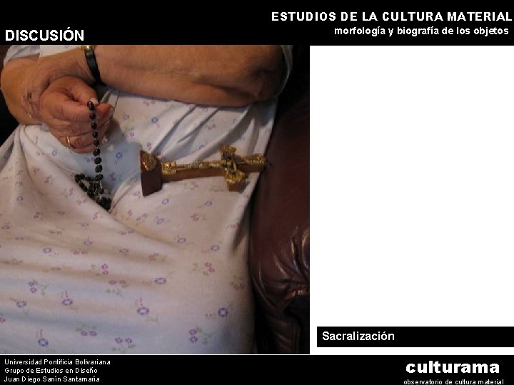 ESTUDIOS DE LA CULTURA MATERIAL DISCUSIÓN morfología y biografía de los objetos Sacralización Universidad
