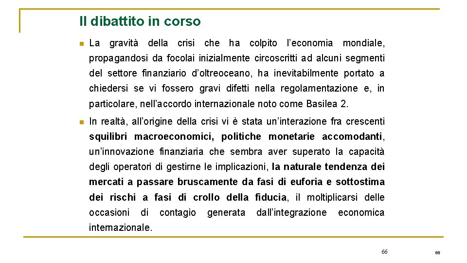 Il dibattito in corso n La gravità della crisi che ha colpito l’economia mondiale,
