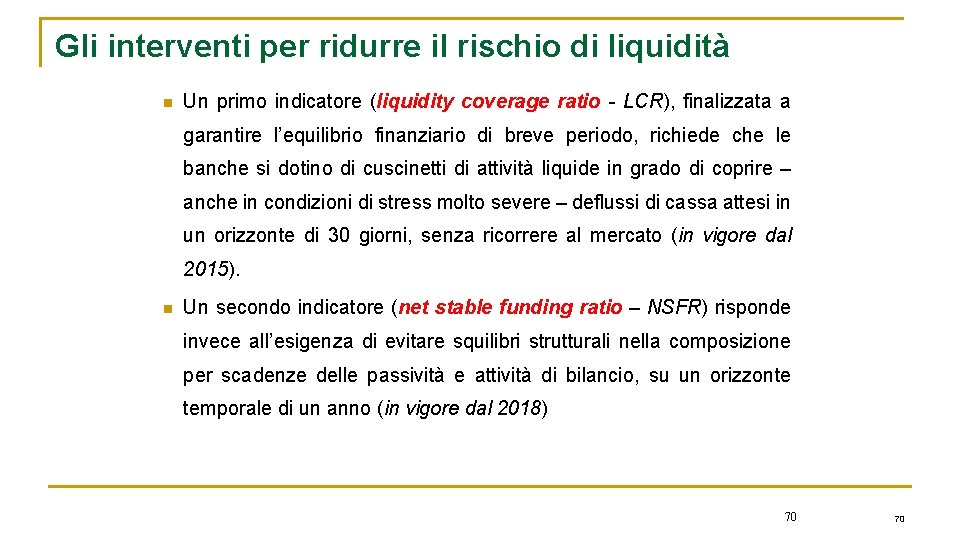 Gli interventi per ridurre il rischio di liquidità n Un primo indicatore (liquidity coverage