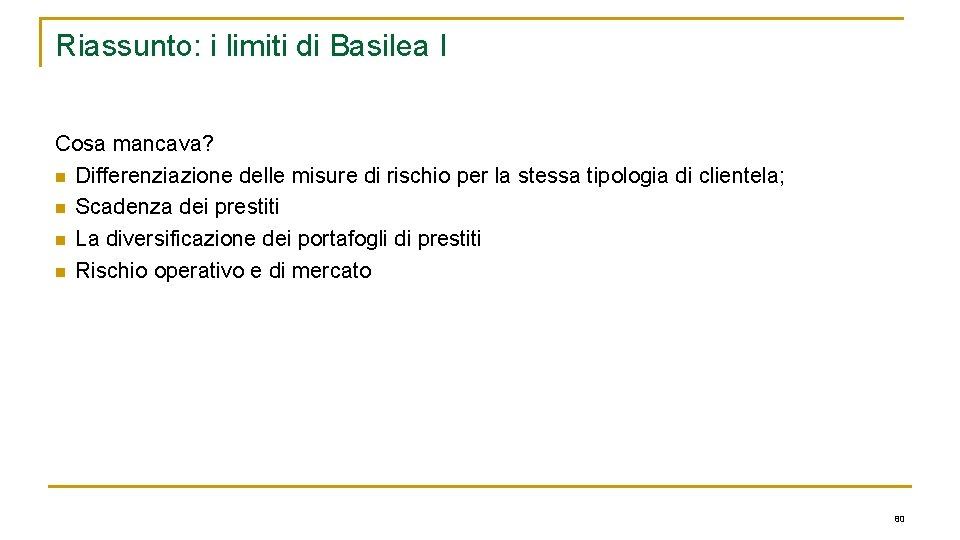 Riassunto: i limiti di Basilea I Cosa mancava? n Differenziazione delle misure di rischio