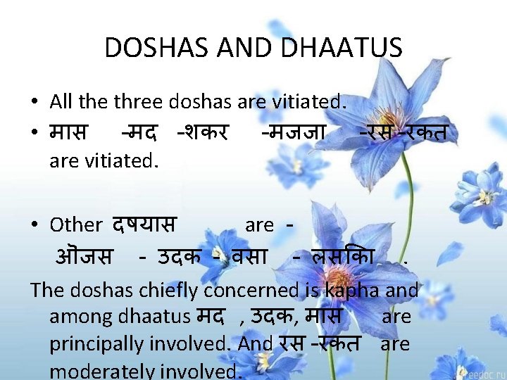 DOSHAS AND DHAATUS • All the three doshas are vitiated. • म स –मद