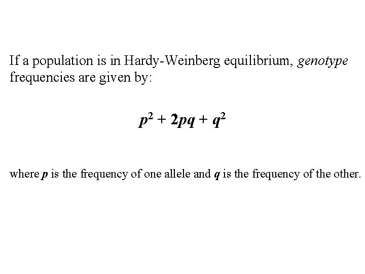 If a population is in Hardy-Weinberg equilibrium, genotype frequencies are given by: p 2