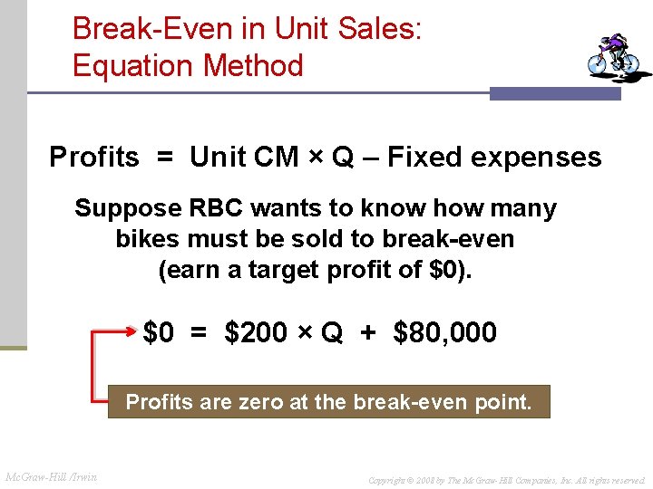 Break-Even in Unit Sales: Equation Method Profits = Unit CM × Q – Fixed