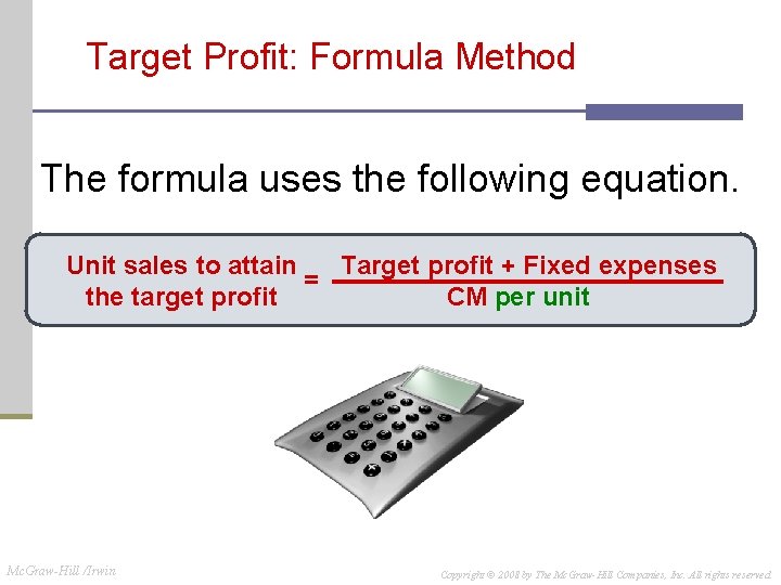 Target Profit: Formula Method The formula uses the following equation. Unit sales to attain