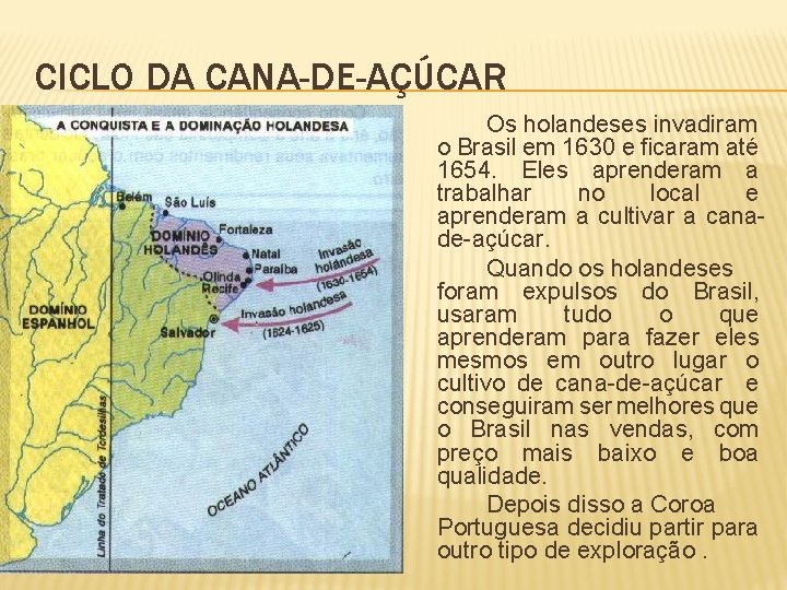 CICLO DA CANA-DE-AÇÚCAR Os holandeses invadiram o Brasil em 1630 e ficaram até 1654.