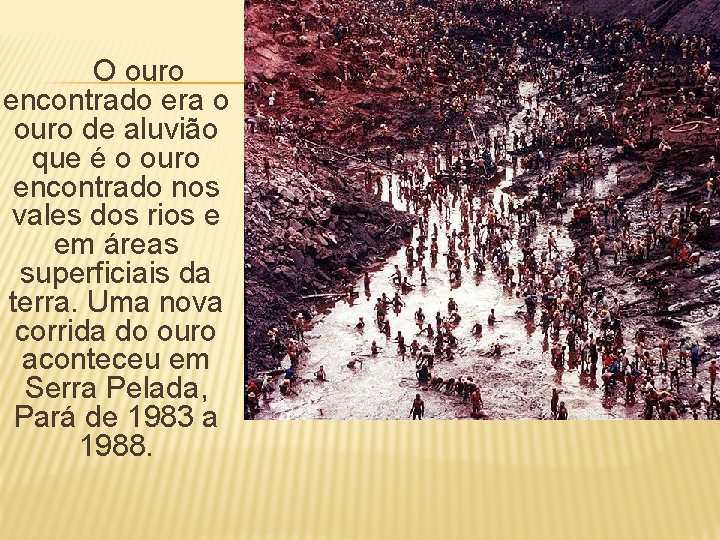 O ouro encontrado era o ouro de aluvião que é o ouro encontrado nos