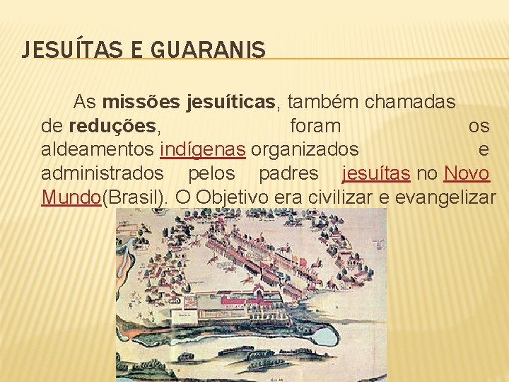 JESUÍTAS E GUARANIS As missões jesuíticas, também chamadas de reduções, foram os aldeamentos indígenas